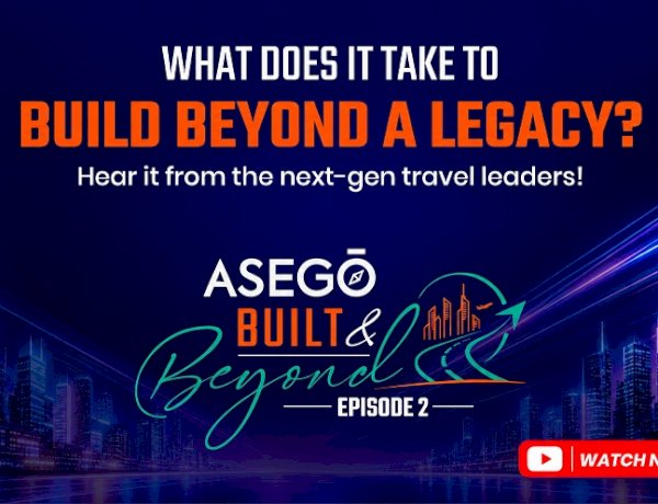 Asego Launches Episode 2 of ‘Built & Beyond’, Featuring Five Second-Generation  Travel Entrepreneurs
