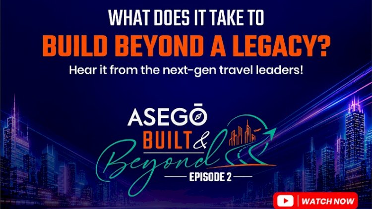 Asego Launches Episode 2 of ‘Built & Beyond’, Featuring Five Second-Generation  Travel Entrepreneurs